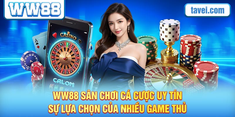 WW88 sân chơi cá cược uy tín, sự lựa chọn của nhiều game thủ